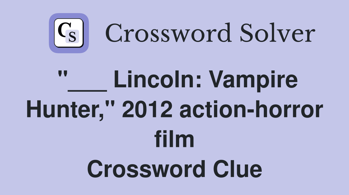 Lincoln Vampire Hunter," 2012 actionhorror film Crossword Clue